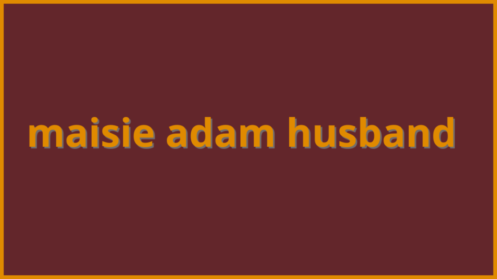 maisie adam husband